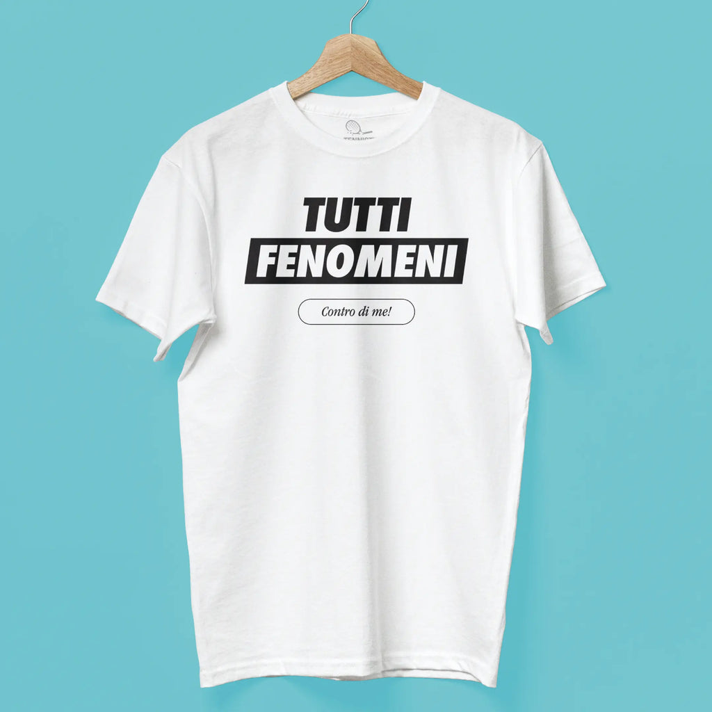 T-shirt - Tutti fenomeni contro di me